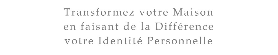 Transformez votre Maison en faisant de la Diff?rence votre Identit? Personnelle